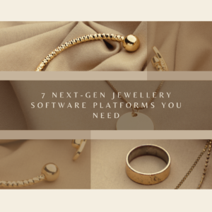 7 Next Gen Jewellery Software Platforms You Need